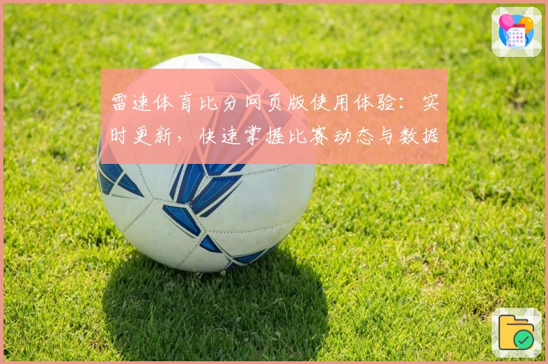 雷速体育比分网页版使用体验：实时更新，快速掌握比赛动态与数据分析