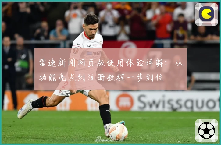 雷速新闻网页版使用体验详解:从功能亮点到注册教程一步到位