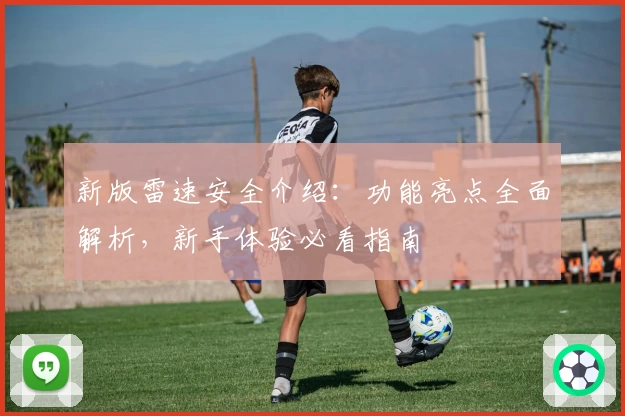 新版雷速安全介绍：功能亮点全面解析，新手体验必看指南