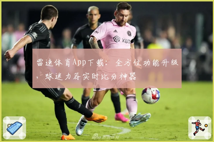 雷速体育App下载:全方位功能升级,球迷力荐实时比分神器