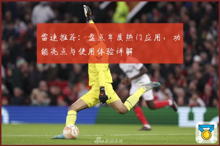 雷速推荐：盘点年度热门应用，功能亮点与使用体验详解