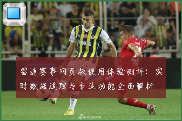 雷速赛事网页版使用体验测评：实时数据追踪与专业功能全面解析