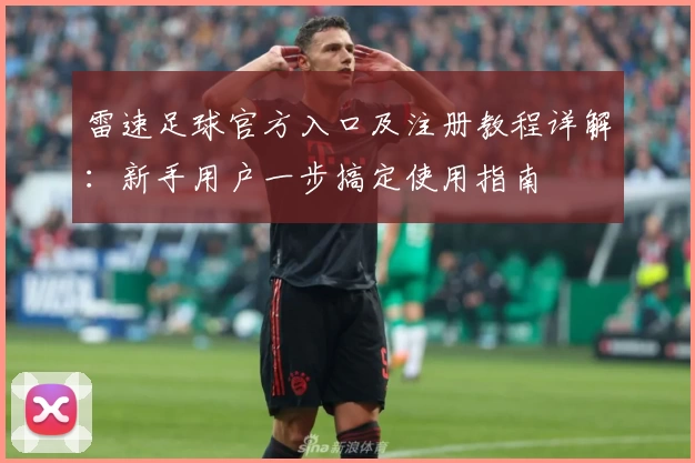 雷速足球官方入口及注册教程详解：新手用户一步搞定使用指南