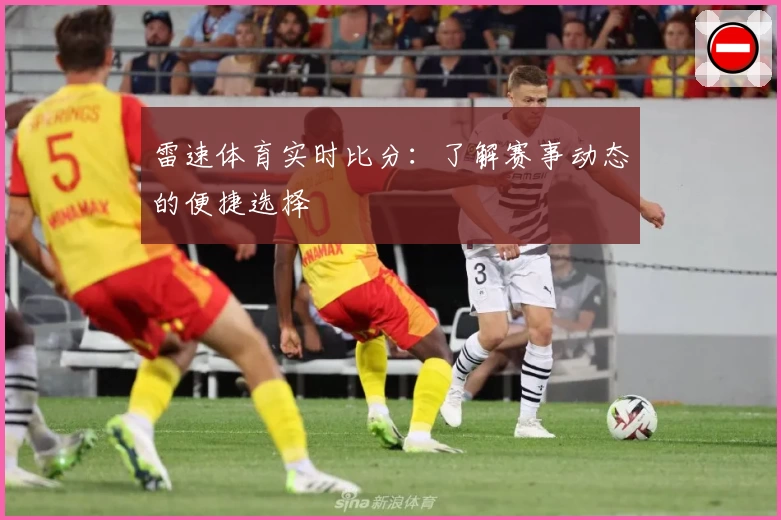 雷速体育实时比分：了解赛事动态的便捷选择