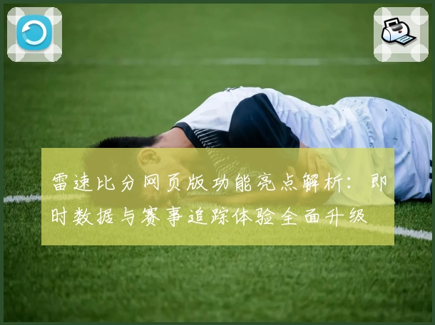 雷速比分网页版功能亮点解析：即时数据与赛事追踪体验全面升级