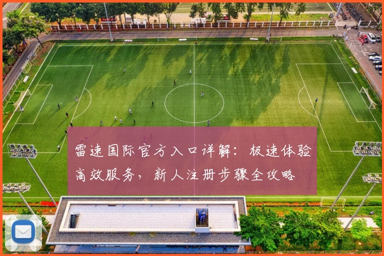 雷速国际官方入口详解：极速体验高效服务，新人注册步骤全攻略
