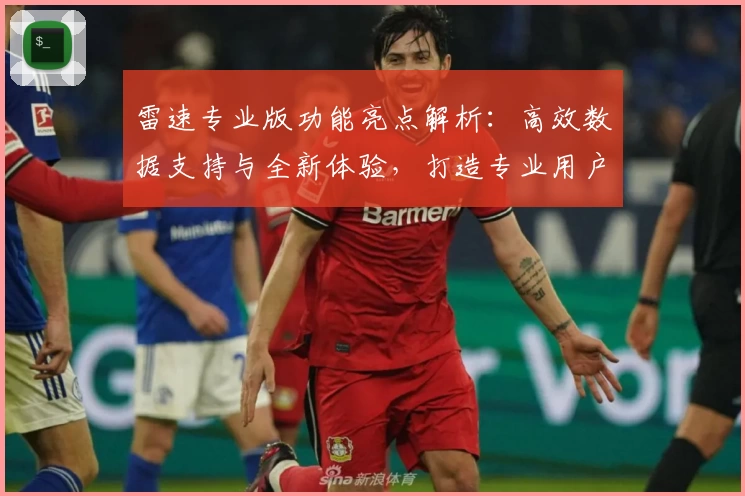 雷速专业版功能亮点解析：高效数据支持与全新体验，打造专业用户的首选工具