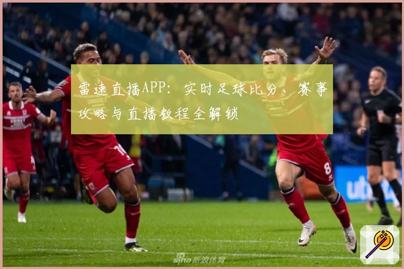 雷速直播APP：实时足球比分、赛事攻略与直播教程全解锁